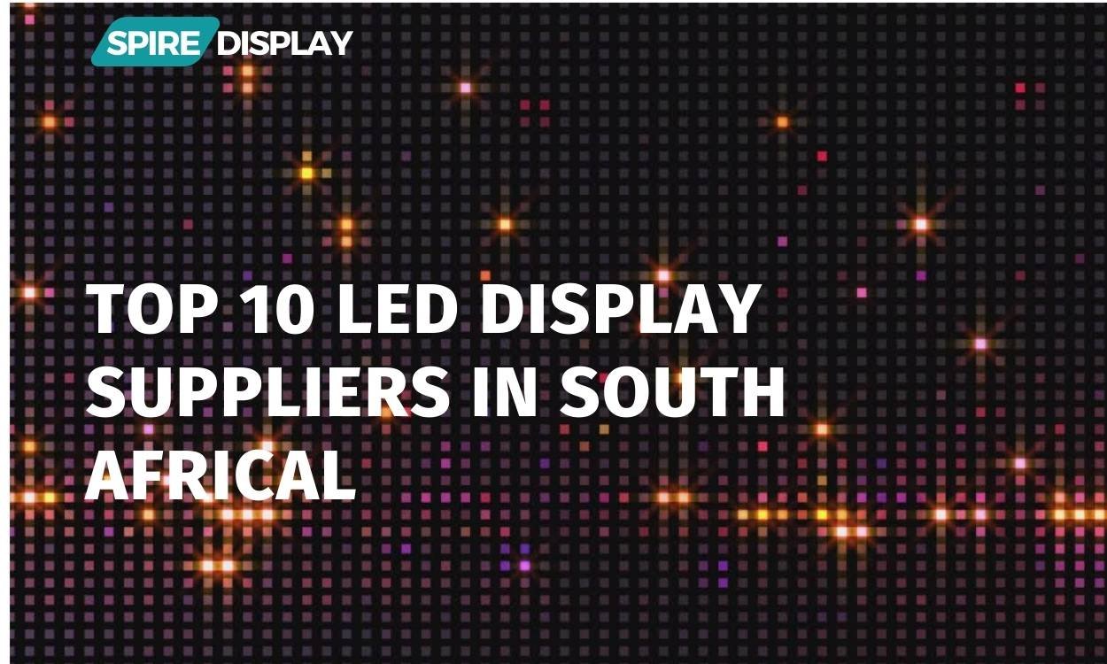 Top 10 LED Display Suppliers In South Africa - Spiredisplay